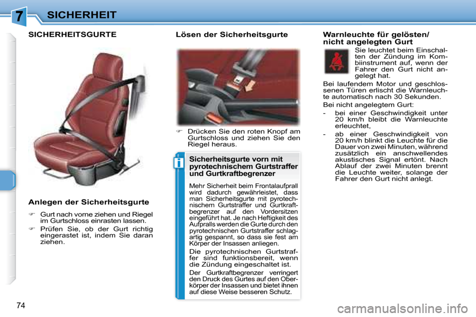 Peugeot 307 CC 2007.5  Betriebsanleitung (in German) i
74
SICHERHEIT
   Anlegen der Sicherheitsgurte   
   
�    Gurt nach vorne ziehen und Riegel 
im Gurtschloss einrasten lassen. 
  
�    Prüfen  Sie,  ob  der  Gurt  richtig 
eingerastet  ist, 
