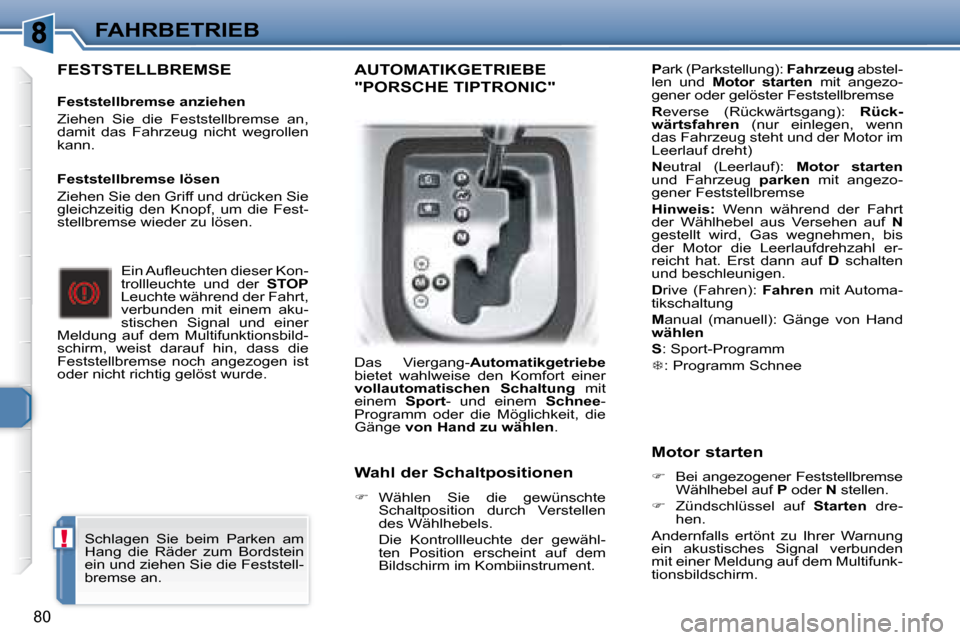 Peugeot 307 CC 2007.5  Betriebsanleitung (in German) !
80
FAHRBETRIEB
  FESTSTELLBREMSE   
   Feststellbremse anziehen  
 Ziehen  Sie  die  Feststellbremse  an,  
damit  das  Fahrzeug  nicht  wegrollen 
kann.   � �E�i�n� �A�u�l� �e�u�c�h�t�e�n� �d�i�e�s