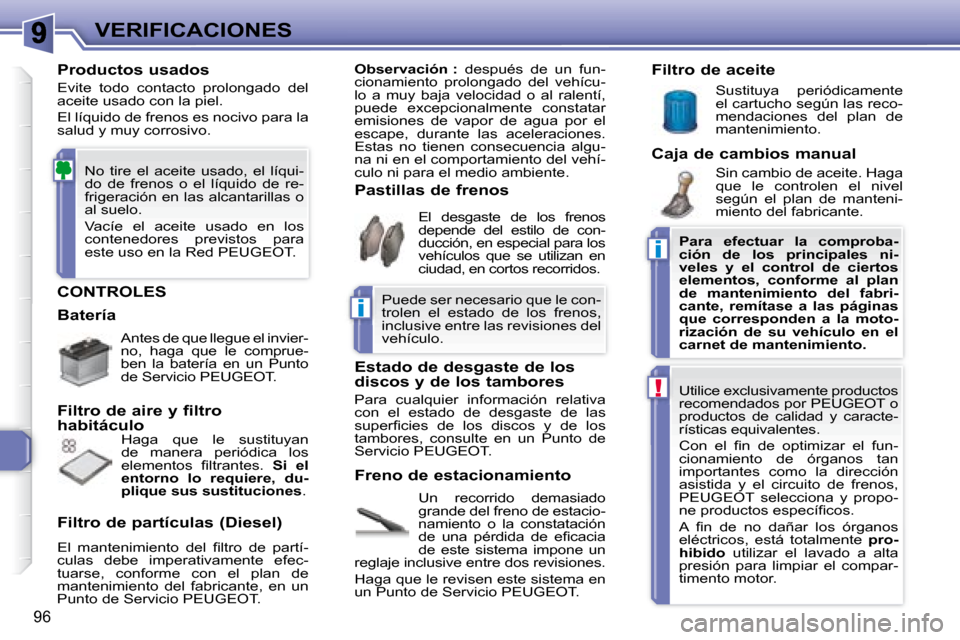 Peugeot 307 CC 2007.5  Manual del propietario (in Spanish) i
i
!
96
VERIFICACIONES
 CONTROLES 
 Un  recorrido  demasiado  
grande del freno de estacio-
namiento  o  la  constatación 
�d�e�  �u�n�a�  �p�é�r�d�i�d�a�  �d�e�  �e�i� �c�a�c�i�a� 
de  este  siste