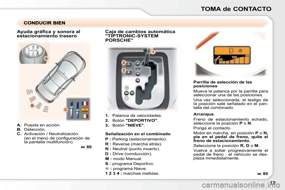 Peugeot 307 CC 2007.5  Manual del propietario (in Spanish) TOMA de CONTACTO
   
1.    Palanca de velocidades. 
  
2.    Botón   �"�D�E�P�O�R�T�I�V�O�"  . 
  
3.    Botón   �"�N�I�E�V�E�"  .     Parrilla de selección de las  
posiciones  
 Mueva la palanca 