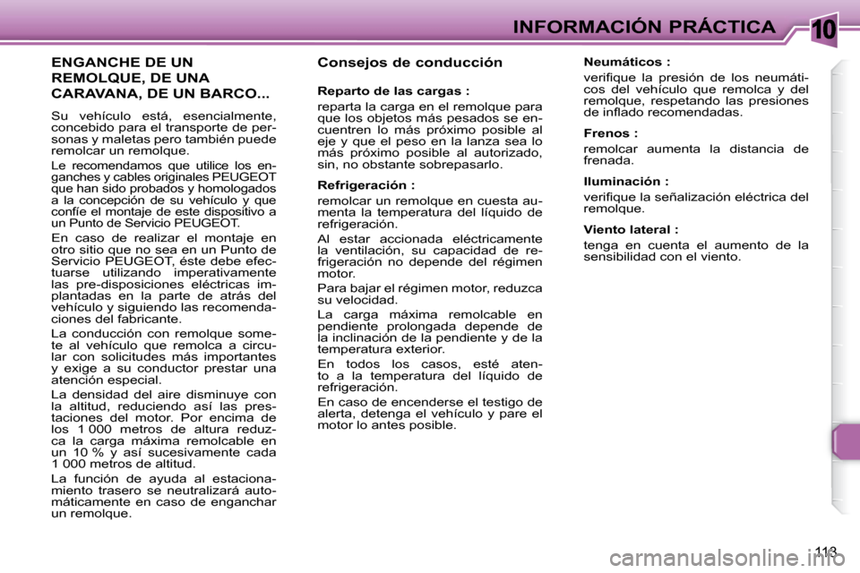 Peugeot 307 CC 2007.5  Manual del propietario (in Spanish) 10
113
INFORMACIÓN PRÁCTICA
   Consejos de conducción   
   Reparto de las cargas :  
 reparta la carga en el remolque para  
que los objetos más pesados se en-
cuentren  lo  más  próximo  posib