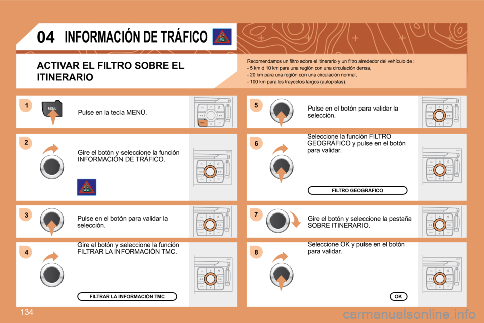 Peugeot 307 CC 2007.5  Manual del propietario (in Spanish) 134
ESCLIST
MENU
MENU1
ESC
MENU LIST
2
3
ESC
MENU LIST
4
5
ESC
MENU LIST
6
7
ESC
MENU LIST
8
ESC
MENU LISTESC
MENU LIST
ESC
MENU LIST
04 
ACTIVAR EL FILTRO SOBRE EL  
ITINERARIO �R�e�c�o�m�e�n�d�a�m�o