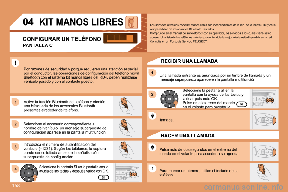Peugeot 307 CC 2007.5  Manual del propietario (in Spanish) 158
1 
2 
31 
2
4
1
04KIT MANOS LIBRES
Por razones de seguridad y porque requieren una ate nción especial 
�p�o�r� �e�l� �c�o�n�d�u�c�t�o�r�,� �l�a�s� �o�p�e�r�a�c�i�o�n�e�s� �d�e� �c�o�n�i�g�u�r�a�c