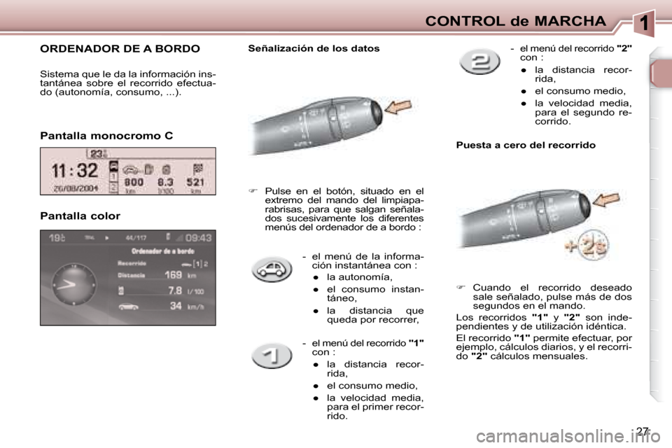 Peugeot 307 CC 2007.5  Manual del propietario (in Spanish) 27
CONTROL de MARCHA
   -   el  menú  de  la  informa- ción instantánea con : 
� � � 