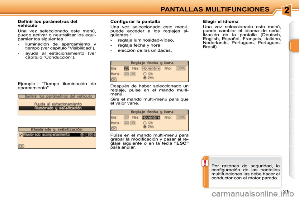 Peugeot 307 CC 2007.5  Manual del propietario (in Spanish) !
31
PANTALLAS MULTIFUNCIONES
�	�	�	�D�e�i�	�n�i�r�	�l�o�s�	�p�a�r�á�m�e�t�r�o�s�	�d�e�l�	 
vehículo  
 Una  vez  seleccionado  este  menú,  
puede  activar  o  neutralizar  los  equi-
pamientos si