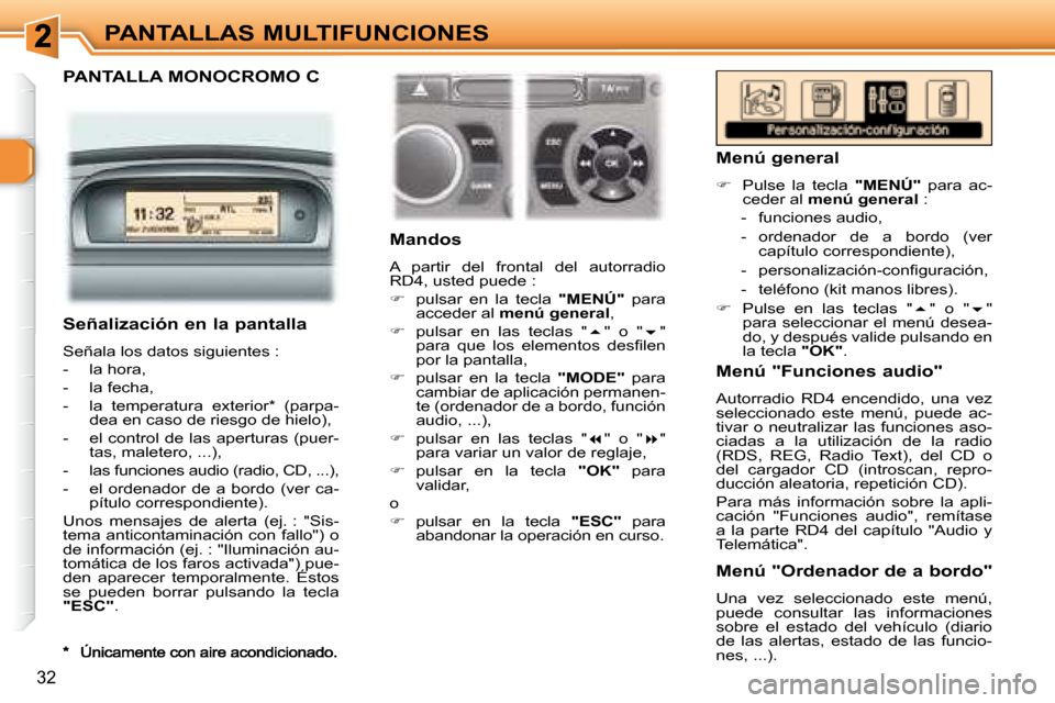 Peugeot 307 CC 2007.5  Manual del propietario (in Spanish) 32
PANTALLAS MULTIFUNCIONES
  PANTALLA MONOCROMO C  
   Mandos  
 A  partir  del  frontal  del  autorradio  
RD4, usted puede :  
   
�    pulsar  en  la  tecla    �"�M�E�N�Ú�"   para 
acceder al 