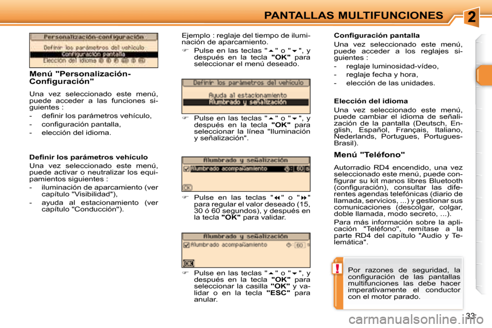 Peugeot 307 CC 2007.5  Manual del propietario (in Spanish) !
33
PANTALLAS MULTIFUNCIONES
�	�	�	�M�e�n�ú�	�"�P�e�r�s�o�n�a�l�i�z�a�c�i�ó�n�- 
�C�o�n�f�i�g�u�r�a�c�i�ó�n�"�	 
 Una  vez  seleccionado  este  menú,  
puede  acceder  a  las  funciones  si-
guie