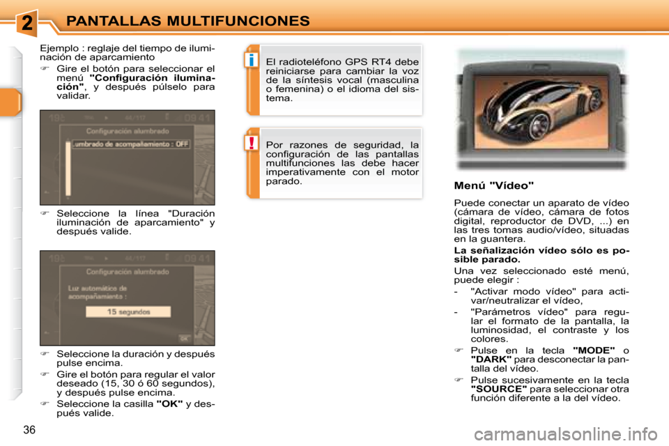 Peugeot 307 CC 2007.5  Manual del propietario (in Spanish) i
!
36
PANTALLAS MULTIFUNCIONES�	�	�	�M�e�n�ú�	�"�V�í�d�e�o�"�	 
 Puede conectar un aparato de vídeo  
(cámara  de  vídeo,  cámara  de  fotos 
digital,  reproductor  de  DVD,  ...)  en 
las  tre