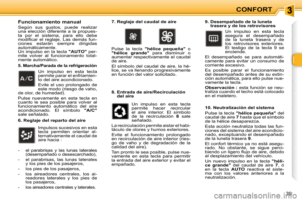 Peugeot 307 CC 2007.5  Manual del propietario (in Spanish) 39
CONFORT
  Funcionamiento manual  
 Según  sus  gustos,  puede  realizar  
una  elección  diferente  a  la  propues-
ta  por  el  sistema,  para  ello  debe 
�m�o�d�i�i� �c�a�r�  �e�l�  �r�e�g�l�a