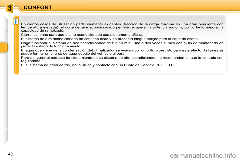 Peugeot 307 CC 2007.5  Manual del propietario (in Spanish) i
40
CONFORT
 En  ciertos  casos  de  utilización  particularmente  exigentes  (tracción  d e  la  carga  máxima  en  una  gran  pendiente  con 
temperatura  elevada),  el  corte  del  aire  acondi