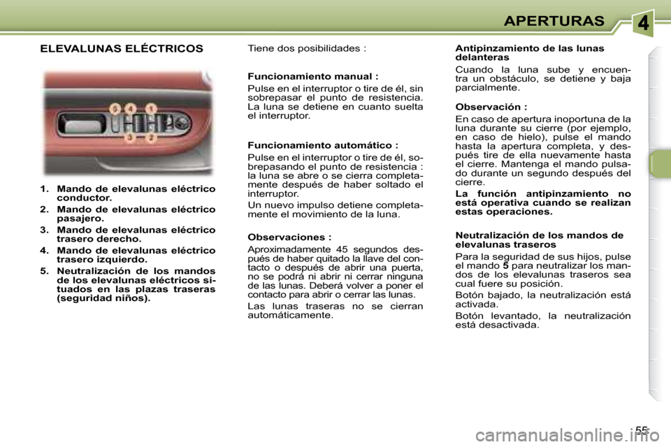 Peugeot 307 CC 2007.5  Manual del propietario (in Spanish) 55
APERTURAS
   
1.     �M�a�n�d�o�	 �d�e�	 �e�l�e�v�a�l�u�n�a�s�	 �e�l�é�c�t�r�i�c�o�	 
conductor.    
  
2.     �M�a�n�d�o�	 �d�e�	 �e�l�e�v�a�l�u�n�a�s�	 �e�l�é�c�t�r�i�c�o�	
pasajero.    
  
3. 