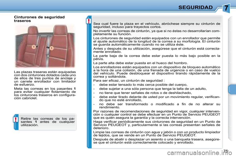 Peugeot 307 CC 2007.5  Manual del propietario (in Spanish) !
!
75
SEGURIDAD
 Las plazas traseras están equipadas  
con dos cinturones dotados cada uno 
de  ellos  de  tres  puntos  de  anclaje  y 
un  carrete  enrollador  con  limitador 
de esfuerzo.  
 Meta