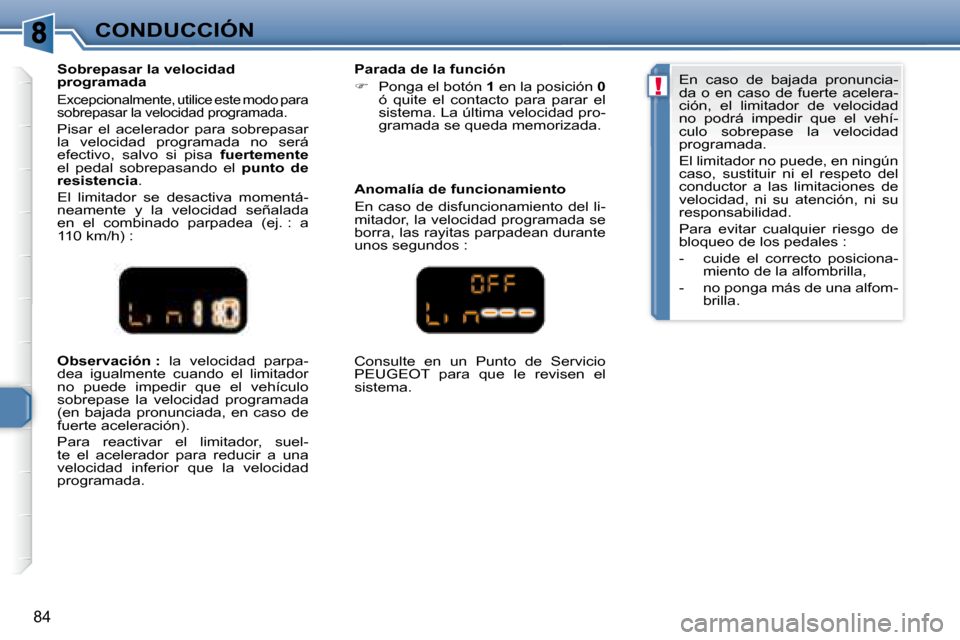 Peugeot 307 CC 2007.5  Manual del propietario (in Spanish) !
84
CONDUCCIÓN
  
Observación :    la  velocidad  parpa-
dea  igualmente  cuando  el  limitador  
no  puede  impedir  que  el  vehículo 
sobrepase  la  velocidad  programada 
(en  bajada  pronunci