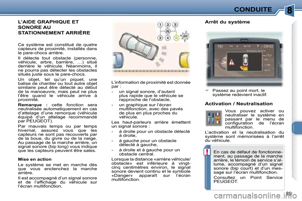 Peugeot 307 CC 2007.5 Manuel du propriétaire (in French) !
89
CONDUITE
L’AIDE GRAPHIQUE ET
SONORE AU
STATIONNEMENT ARRIÈRE L’information de proximité est donnée
par :
- un signal sonore, d’autant plus rapide que le véhicule se
rappro Peugeot 307 CC 2007.5 Manuel du propriétaire (in French) !
89
CONDUITE
L’AIDE GRAPHIQUE ET
SONORE AU
STATIONNEMENT ARRIÈRE L’information de proximité est donnée
par :
- un signal sonore, d’autant plus rapide que le véhicule se
rappro