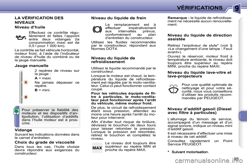 Peugeot 307 CC 2007.5 Manuel du propriétaire (in French) 95
VÉRIFICATIONS
LA VÉRIFICATION DES
NIVEAUX
2 repères de niveau sur
la jauge :
A = maxi.
Ne jamais dépasser ce
repère.
B = mini.
Vidange
Suivant les indicatio Peugeot 307 CC 2007.5 Manuel du propriétaire (in French) 95
VÉRIFICATIONS
LA VÉRIFICATION DES
NIVEAUX
2 repères de niveau sur
la jauge :
A = maxi.
Ne jamais dépasser ce
repère.
B = mini.
Vidange
Suivant les indicatio