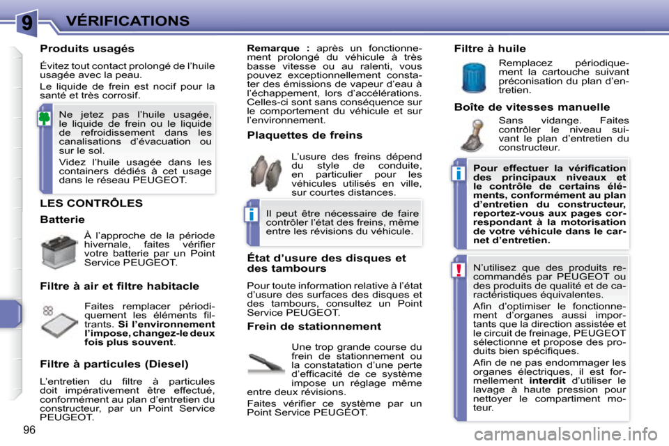 Peugeot 307 CC 2007.5  Manuel du propriétaire (in French) i
i
!
96
VÉRIFICATIONS
 LES CONTRÔLES 
 Une  trop  grande  course  du  
frein  de  stationnement  ou 
la  constatation  d’une  perte 
�d�’�e�f�i� �c�a�c�i�t�é�  �d�e�  �c�e�  �s�y�s�t�è�m�e� 
