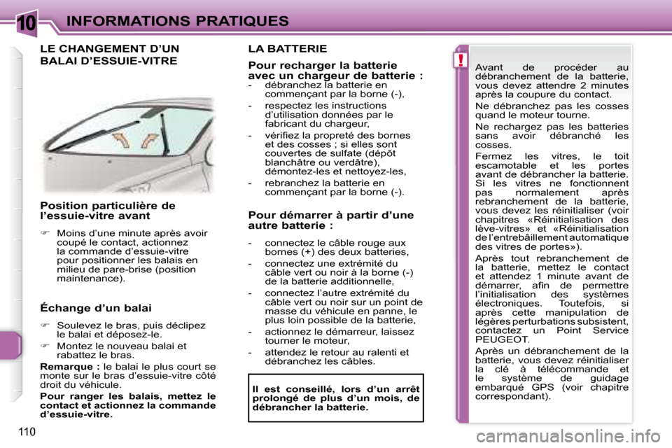 Peugeot 307 CC 2007.5  Manuel du propriétaire (in French) 10
!
110
INFORMATIONS PRATIQUES
   Position particulière de  
l’essuie-vitre avant 
�  Moins d’une minute après avoir  
coupé le contact, actionnez 
la commande d’essuie-vitre 
pour positi