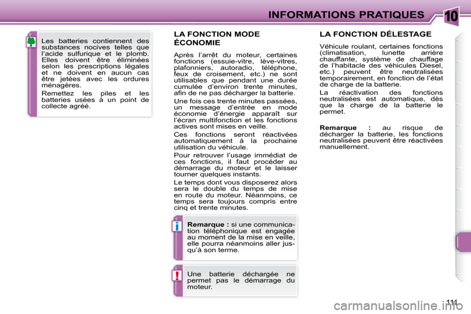 Peugeot 307 CC 2007.5 Manuel du propriétaire (in French) 10
i
!
111
INFORMATIONS PRATIQUES
LA FONCTION MODE
ÉCONOMIE
Après l’arrêt du moteur, certaines
fonctions (essuie-vitre, lève-vitres,
plafonniers, autoradio, téléphone,
feux d Peugeot 307 CC 2007.5 Manuel du propriétaire (in French) 10
i
!
111
INFORMATIONS PRATIQUES
LA FONCTION MODE
ÉCONOMIE
Après l’arrêt du moteur, certaines
fonctions (essuie-vitre, lève-vitres,
plafonniers, autoradio, téléphone,
feux d