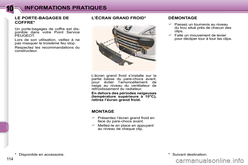 Peugeot 307 CC 2007.5 Manuel du propriétaire (in French) 10
114
INFORMATIONS PRATIQUES
LE PORTE-BAGAGES DE
COFFRE *
Un porte-bagages de coffre est dis-
ponible dans votre Point Service
PEUGEOT.
Lors de son utilisation, veillez à ne Peugeot 307 CC 2007.5 Manuel du propriétaire (in French) 10
114
INFORMATIONS PRATIQUES
LE PORTE-BAGAGES DE
COFFRE *
Un porte-bagages de coffre est dis-
ponible dans votre Point Service
PEUGEOT.
Lors de son utilisation, veillez à ne