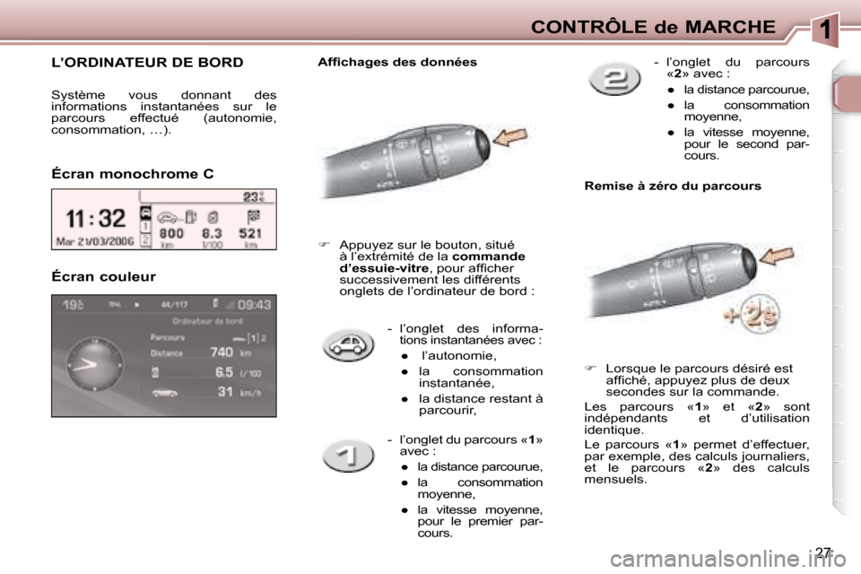 Peugeot 307 CC 2007.5  Manuel du propriétaire (in French) 27
CONTRÔLE de MARCHE
   -   l’onglet  des  informa-tions instantanées avec : 
� � � 