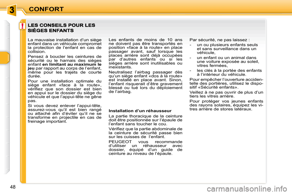 Peugeot 307 CC 2007.5  Manuel du propriétaire (in French) !
48
CONFORT
      Installation d’un réhausseur  
      La  partie  thoracique  de  la  ceinture  
doit être positionnée sur l’épaule de 
l’enfant sans toucher le cou.  
� �V�é�r�i�i� �e�z�