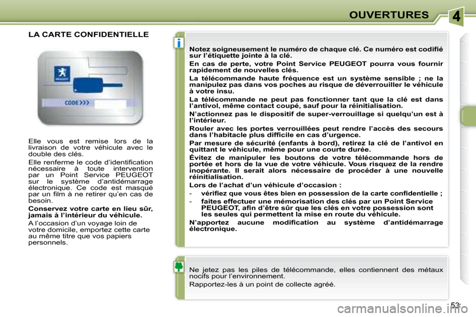 Peugeot 307 CC 2007.5  Manuel du propriétaire (in French) i
53
OUVERTURES
 Elle  vous  est  remise  lors  de  la  
livraison  de  votre  véhicule  avec  le 
double des clés.  
� �E�l�l�e� �r�e�n�f�e�r�m�e� �l�e� �c�o�d�e� �d�’�i�d�e�n�t�i�i� �c�a�t�i�o�n