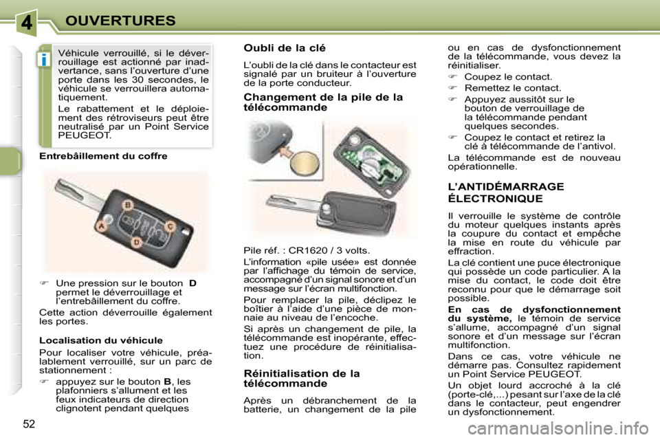 Peugeot 307 CC 2007.5  Manuel du propriétaire (in French) i
52
OUVERTURES
  L’ANTIDÉMARRAGE 
ÉLECTRONIQUE 
 Il  verrouille  le  système  de  contrôle  
du  moteur  quelques  instants  après 
la  coupure  du  contact  et  empêche 
la  mise  en  route 