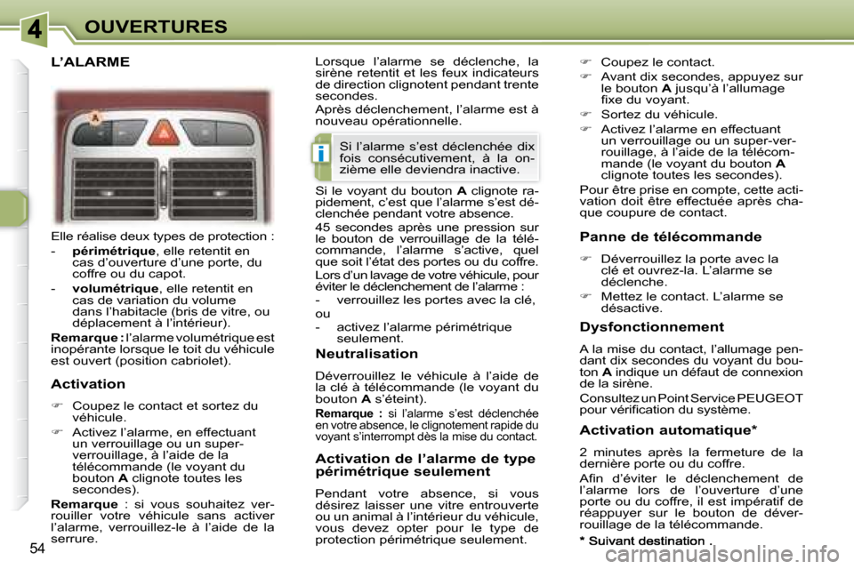 Peugeot 307 CC 2007.5 Manuel du propriétaire (in French) i
54
OUVERTURES
Elle réalise deux types de protection :
- périmétrique , elle retentit en
cas d’ouverture d’une porte, du
coffre ou du capot.
- volumétrique , elle retenti Peugeot 307 CC 2007.5 Manuel du propriétaire (in French) i
54
OUVERTURES
Elle réalise deux types de protection :
- périmétrique , elle retentit en
cas d’ouverture d’une porte, du
coffre ou du capot.
- volumétrique , elle retenti