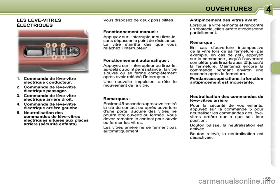 Peugeot 307 CC 2007.5 Manuel du propriétaire (in French) 55
OUVERTURES
1. Commande de lève-vitre
électrique conducteur.
2. Commande de lève-vitre
électrique passager.
3. Commande de lève-vitre
électrique arrière droit. Peugeot 307 CC 2007.5 Manuel du propriétaire (in French) 55
OUVERTURES
1. Commande de lève-vitre
électrique conducteur.
2. Commande de lève-vitre
électrique passager.
3. Commande de lève-vitre
électrique arrière droit.