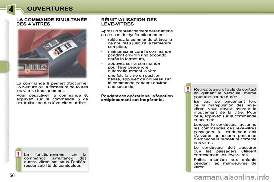 Peugeot 307 CC 2007.5 Manuel du propriétaire (in French) !
!
56
OUVERTURES
La commande 6 permet d’actionner
l’ouverture ou la fermeture de toutes
les vitres simultanément.
Pour désactiver la commande 6 ,
appuyez sur la commande Peugeot 307 CC 2007.5 Manuel du propriétaire (in French) !
!
56
OUVERTURES
La commande 6 permet d’actionner
l’ouverture ou la fermeture de toutes
les vitres simultanément.
Pour désactiver la commande 6 ,
appuyez sur la commande