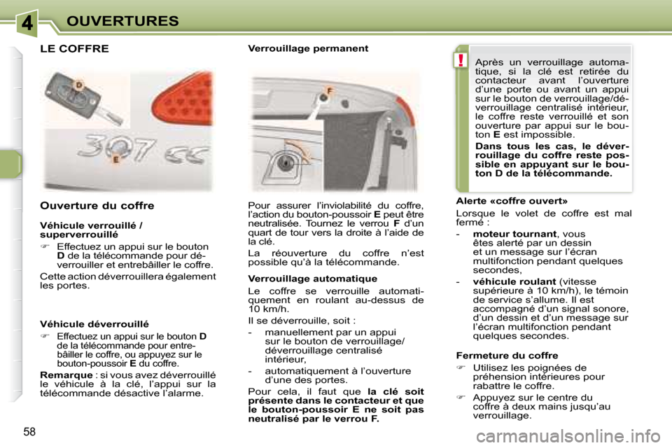 Peugeot 307 CC 2007.5  Manuel du propriétaire (in French) !
58
OUVERTURES
  Véhicule verrouillé /  
superverrouillé  
   
�    Effectuez un appui sur le bouton 
 
D   de la télécommande pour dé-
verrouiller et entrebâiller le coffre.  
 Cette actio