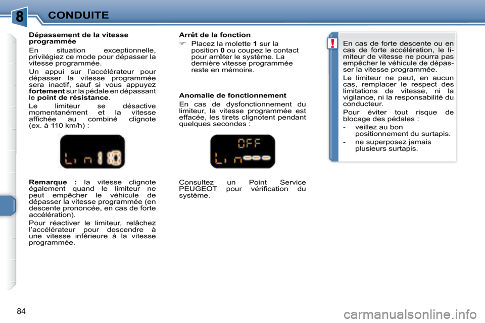 Peugeot 307 CC 2007.5  Manuel du propriétaire (in French) !
84
CONDUITE
  
Remarque  :    la  vitesse  clignote 
également  quand  le  limiteur  ne  
peut  empêcher  le  véhicule  de 
dépasser la vitesse programmée (en 
descente prononcée, en cas de fo
