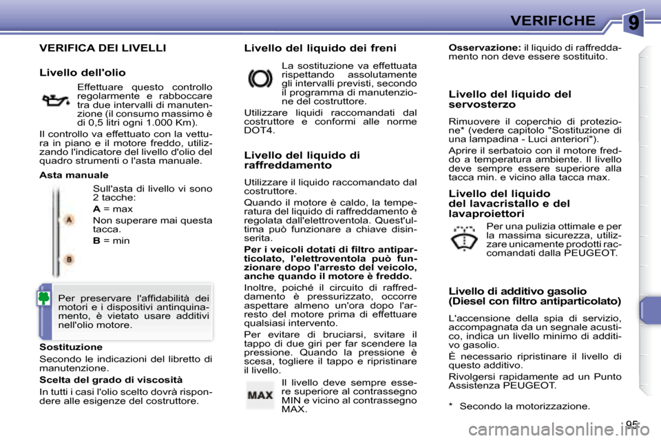 Peugeot 307 CC 2007.5  Manuale del proprietario (in Italian) 95
VERIFICHE
 VERIFICA DEI LIVELLI 
 Sullasta di livello vi sono  
2 tacche:  
  
A   = max 
 Non superare mai questa  
tacca.  
  
B   = min 
  Sostituzione  
 Secondo  le  indicazioni  del  librett