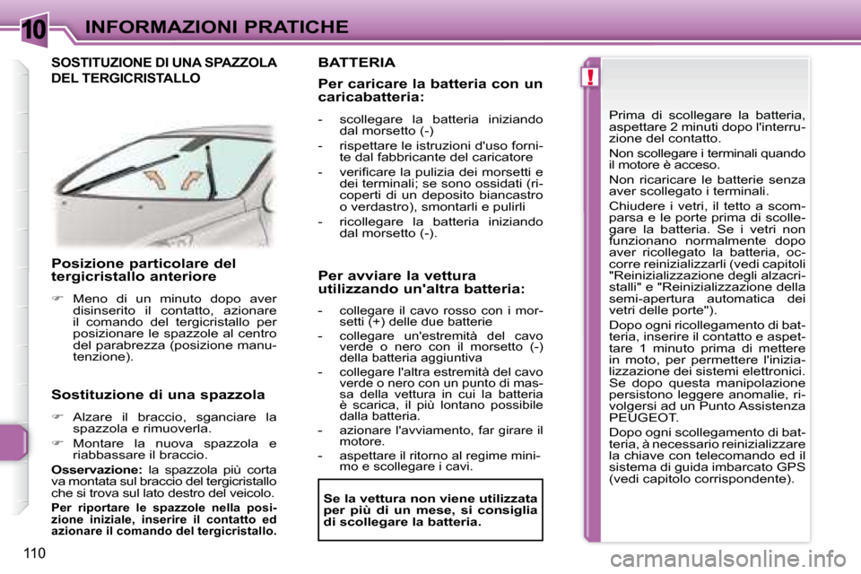 Peugeot 307 CC 2007.5  Manuale del proprietario (in Italian) 10
!
110
INFORMAZIONI PRATICHE
   Posizione particolare del  
tergicristallo anteriore  
   
�    Meno  di  un  minuto  dopo  aver 
disinserito  il  contatto,  azionare  
il  comando  del  tergicri