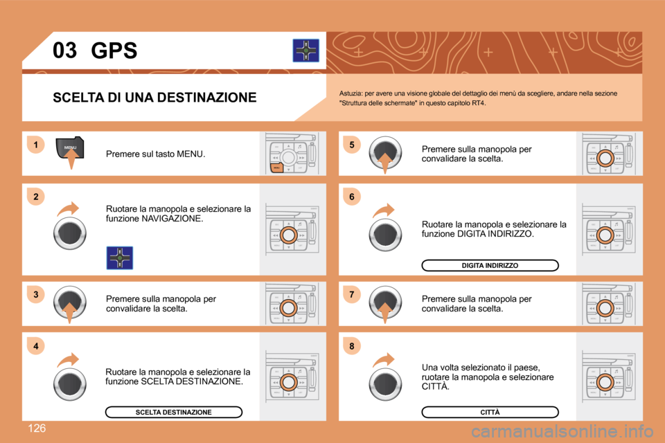 Peugeot 307 CC 2007.5 Manuale del proprietario (in Italian) 126
MENUESCLIST
MENU
ESC
MENU LISTESC
MENU LIST
ESC
MENU LIST
ESC
MENU LIST
1
2
3 5
7
4 6
8
ESC
MENU LIST
ESC
MENU LIST
ESC
MENU LIST
03 GPS
SCELTA DI UNA DESTINAZIONE
Premere sul tasto MENU.
Ruo Peugeot 307 CC 2007.5 Manuale del proprietario (in Italian) 126
MENUESCLIST
MENU
ESC
MENU LISTESC
MENU LIST
ESC
MENU LIST
ESC
MENU LIST
1
2
3 5
7
4 6
8
ESC
MENU LIST
ESC
MENU LIST
ESC
MENU LIST
03 GPS
SCELTA DI UNA DESTINAZIONE
Premere sul tasto MENU.
Ruo