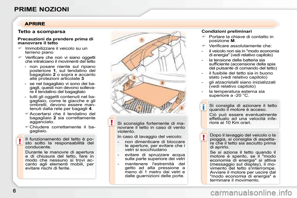 Peugeot 307 CC 2007.5  Manuale del proprietario (in Italian) !
!
!
i
PRIME NOZIONI
  Tetto a scomparsa   Condizioni preliminari  
   
�    Portare la chiave di contatto in 
posizione   M . 
  
� � �  �V�e�r�i�i� �c�a�r�e� �a�s�s�o�l�u�t�a�m�e�n�t�e� �c�h�