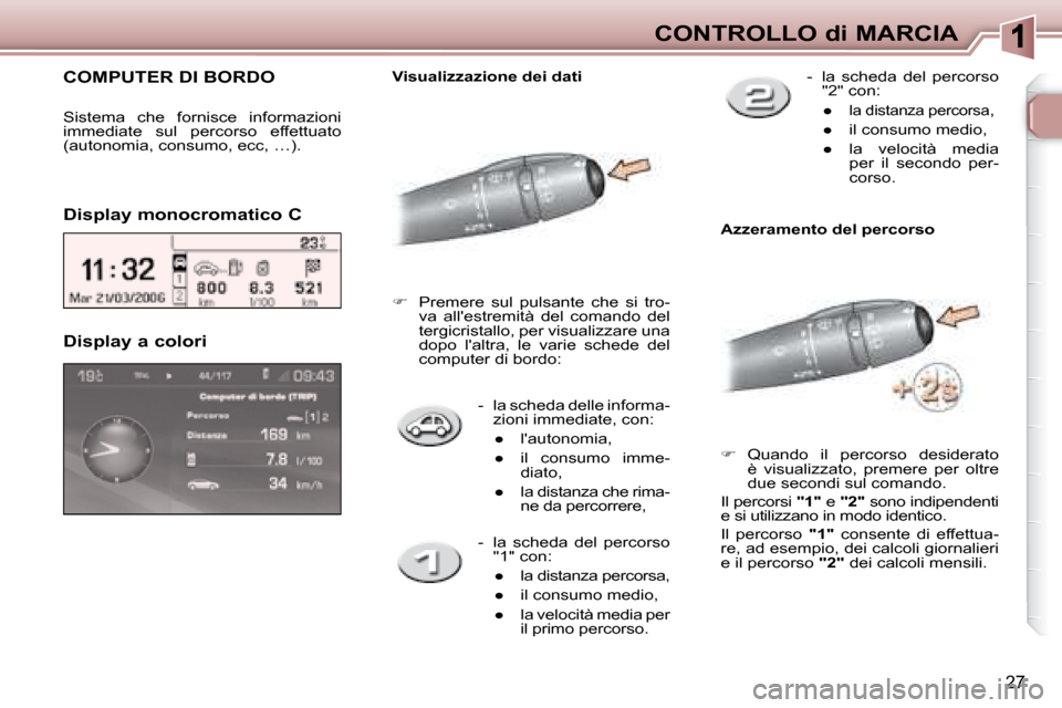 Peugeot 307 CC 2007.5  Manuale del proprietario (in Italian) 27
CONTROLLO di MARCIA
   -   la scheda delle informa- zioni immediate, con: 
� � � 
