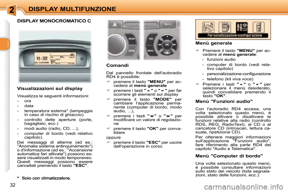 Peugeot 307 CC 2007.5  Manuale del proprietario (in Italian) 32
DISPLAY MULTIFUNZIONE
  DISPLAY MONOCROMATICO C  
       Comandi  
 Dal  pannello  frontale  dellautoradio  
RD4 è possibile:  
   
�    premere il tasto   "MENU"  per ac-
cedere al   menù ge