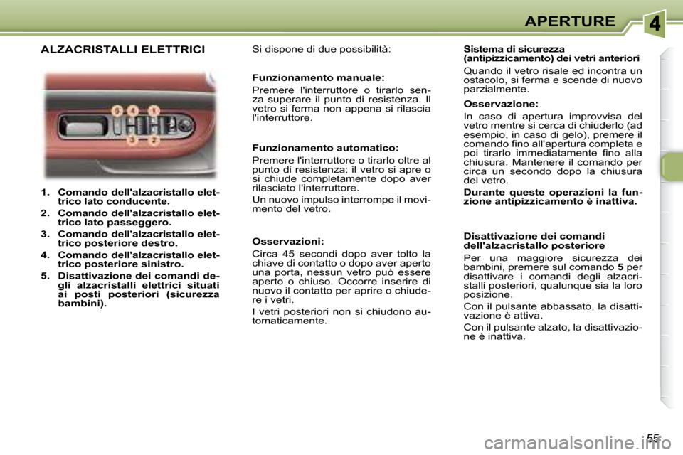 Peugeot 307 CC 2007.5 Manuale del proprietario (in Italian) 55
APERTURE
1. Comando dellalzacristallo elet-
trico lato conducente.
2. Comando dellalzacristallo elet-
trico lato passeggero.
3. Comando dellalzacristallo elet-
trico Peugeot 307 CC 2007.5 Manuale del proprietario (in Italian) 55
APERTURE
1. Comando dellalzacristallo elet-
trico lato conducente.
2. Comando dellalzacristallo elet-
trico lato passeggero.
3. Comando dellalzacristallo elet-
trico
