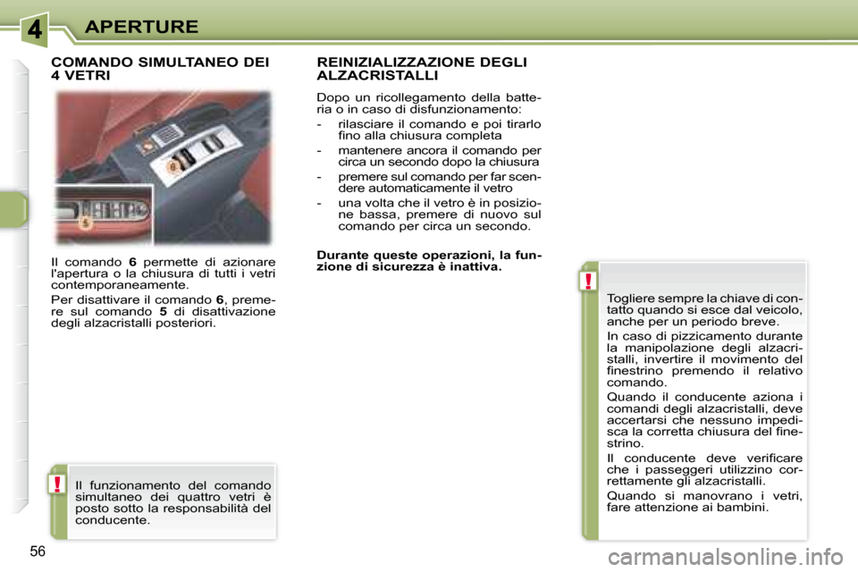 Peugeot 307 CC 2007.5 Manuale del proprietario (in Italian) !
!
56
APERTURE
Il comando 6 permette di azionare
lapertura o la chiusura di tutti i vetri
contemporaneamente.
Per disattivare il comando 6 , preme-
re sul comando 5 di Peugeot 307 CC 2007.5 Manuale del proprietario (in Italian) !
!
56
APERTURE
Il comando 6 permette di azionare
lapertura o la chiusura di tutti i vetri
contemporaneamente.
Per disattivare il comando 6 , preme-
re sul comando 5 di