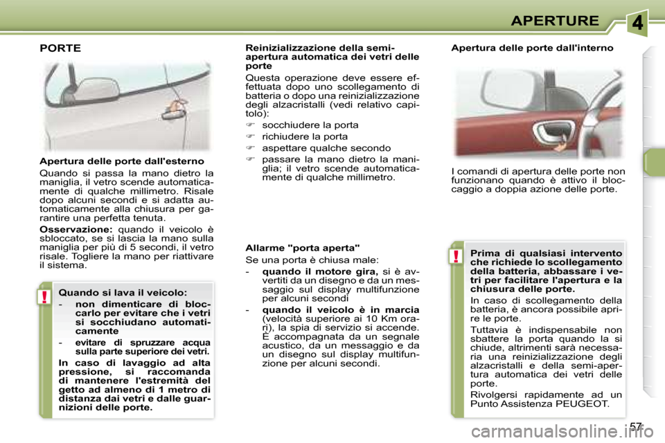 Peugeot 307 CC 2007.5 Manuale del proprietario (in Italian) !
!
57
APERTURE
Allarme "porta aperta"
Se una porta è chiusa male:
- quando il motore gira, si è av-
vertiti da un disegno e da un mes-
saggio sul display multifunzione
pe Peugeot 307 CC 2007.5 Manuale del proprietario (in Italian) !
!
57
APERTURE
Allarme "porta aperta"
Se una porta è chiusa male:
- quando il motore gira, si è av-
vertiti da un disegno e da un mes-
saggio sul display multifunzione
pe