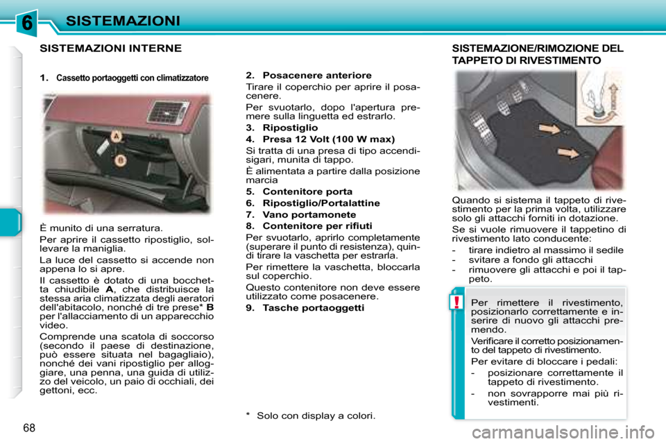 Peugeot 307 CC 2007.5 Manuale del proprietario (in Italian) !
68
SISTEMAZIONI
SISTEMAZIONI INTERNE
2. Posacenere anteriore
Tirare il coperchio per aprire il posa-
cenere.
Per svuotarlo, dopo lapertura pre-
mere sulla linguetta ed estrarlo. Peugeot 307 CC 2007.5 Manuale del proprietario (in Italian) !
68
SISTEMAZIONI
SISTEMAZIONI INTERNE
2. Posacenere anteriore
Tirare il coperchio per aprire il posa-
cenere.
Per svuotarlo, dopo lapertura pre-
mere sulla linguetta ed estrarlo.