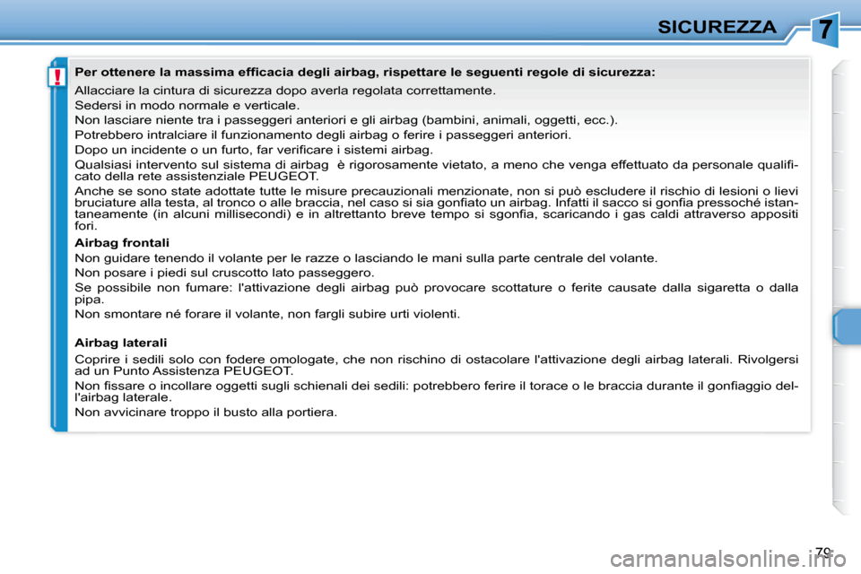 Peugeot 307 CC 2007.5 Manuale del proprietario (in Italian) !
79
SICUREZZA
Allacciare la cintura di sicurezza dopo averla regolata correttament e.
Sedersi in modo normale e verticale.
Non lasciare niente tra i passeggeri anteriori e gli airbag (bambin Peugeot 307 CC 2007.5 Manuale del proprietario (in Italian) !
79
SICUREZZA
Allacciare la cintura di sicurezza dopo averla regolata correttament e.
Sedersi in modo normale e verticale.
Non lasciare niente tra i passeggeri anteriori e gli airbag (bambin