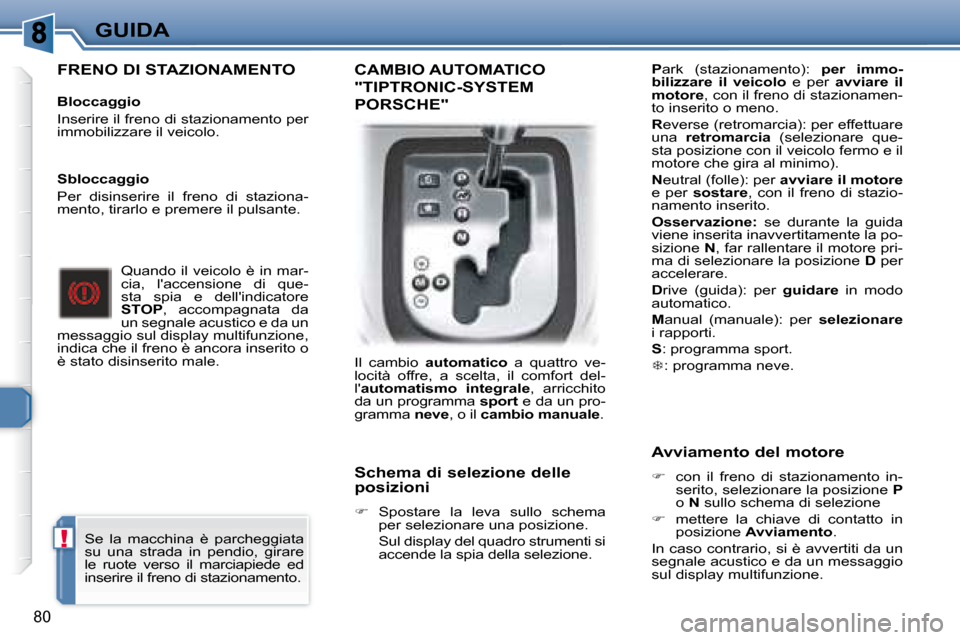 Peugeot 307 CC 2007.5 Manuale del proprietario (in Italian) !
80
GUIDA
FRENO DI STAZIONAMENTO
Bloccaggio
Inserire il freno di stazionamento per
immobilizzare il veicolo. Quando il veicolo è in mar-
cia, laccensione di que-
sta spia e de Peugeot 307 CC 2007.5 Manuale del proprietario (in Italian) !
80
GUIDA
FRENO DI STAZIONAMENTO
Bloccaggio
Inserire il freno di stazionamento per
immobilizzare il veicolo. Quando il veicolo è in mar-
cia, laccensione di que-
sta spia e de