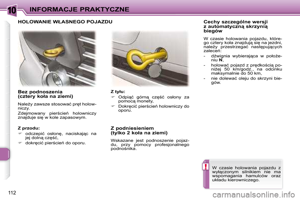 Peugeot 307 CC 2007.5  Instrukcja Obsługi (in Polish) 10
!
112
INFORMACJE PRAKTYCZNE
� � � �B�e�z� �p�o�d�n�o�s�z�e�n�i�a�  
�(�c�z�t�e�r�y� �k�o�ł�a� �n�a� �z�i�e�m�i�)�  
� �N�a�l�eG�y� �z�a�w�s�z�e� �s�t�o�s�o�w�a�ć� �p�r
�t� �h�o�l�o�w�- 
�n�i�c�