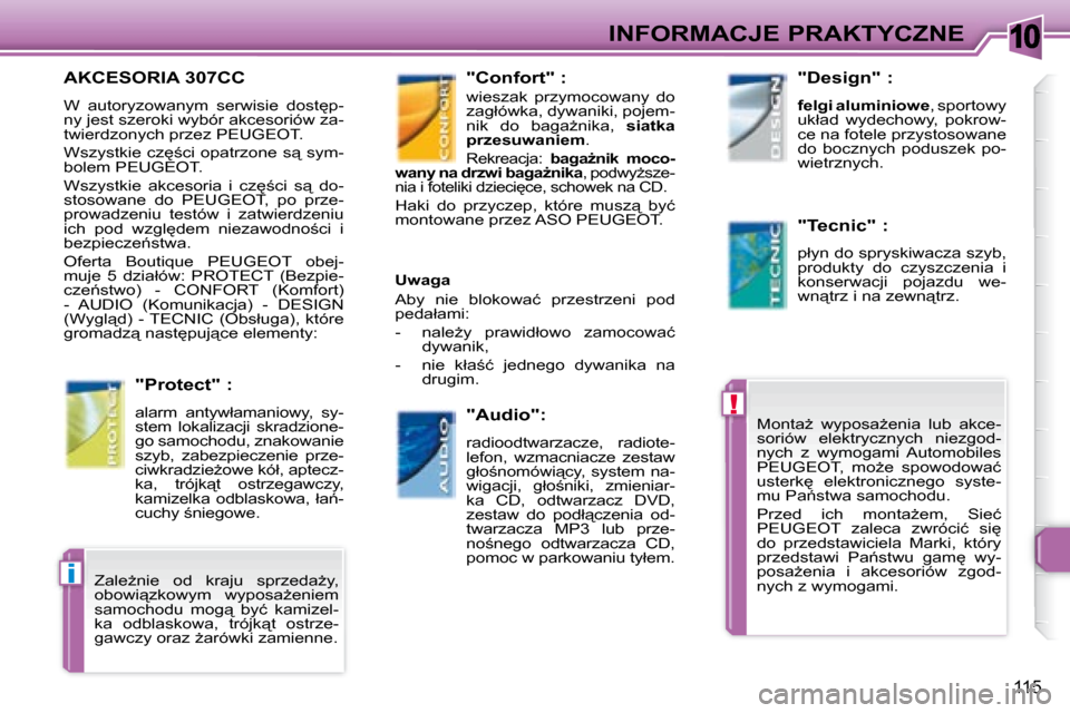Peugeot 307 CC 2007.5  Instrukcja Obsługi (in Polish) 10
!
�i
115
INFORMACJE PRAKTYCZNE
� � � � � � �A�K�C�E�S�O�R�I�A� �3�0�7�C�C� 
� �W�  �a�u�t�o�r�y�z�o�w�a�n�y�m�  �s�e�r�w�i�s�i�e�  �d�o�s�t
�p�- 
�n�y� �j�e�s�t� �s�z�e�r�o�k�i� �w�y�b�ó�r� �a�k�