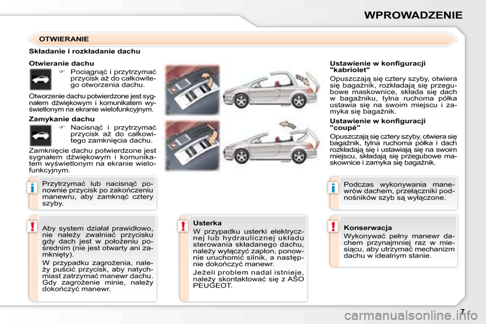 Peugeot 307 CC 2007.5  Instrukcja Obsługi (in Polish) �i
!!
�i
!
WPROWADZENIE
� �A�b�y�  �s�y�s�t�e�m�  �d�z�i�a�ł�a�ł�  �p�r�a�w�i�d�ł�o�w�o�,�  
�n�i�e�  �n�a�l�eG�y�  �z�w�a�l�n�i�a�ć�  �p�r�z�y�c�i�s�k�u� 
�g�d�y�  �d�a�c�h�  �j�e�s�t�  �w�  �p�