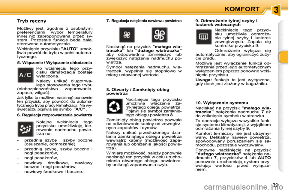 Peugeot 307 CC 2007.5  Instrukcja Obsługi (in Polish) 39
KOMFORT
� � �T�r�y�b� �r�c�z�n�y�  
� �M�oG�l�i�w�y�  �j�e�s�t�,�  �z�g�o�d�n�i�e�  �z�  �o�s�o�b�i�s�t�y�m�i�  
�p�r�e�f�e�r�e�n�c�j�a�m�i�,�  �w�y�b�ó�r�  �t�e�m�p�e�r�a�t�u�r�y� 
�i�n�n�e�j�