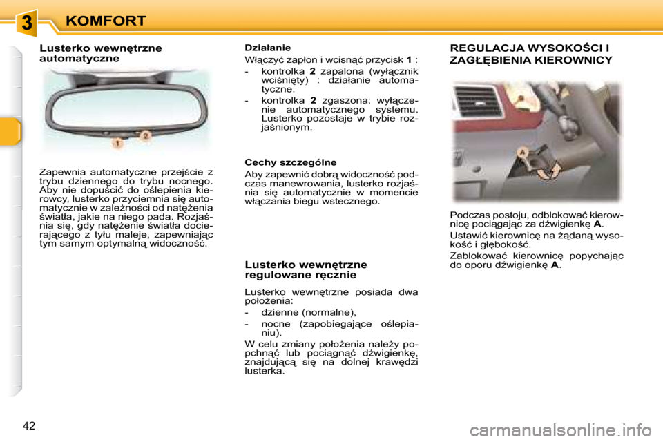 Peugeot 307 CC 2007.5  Instrukcja Obsługi (in Polish) 42
KOMFORT
� �Z�a�p�e�w�n�i�a�  �a�u�t�o�m�a�t�y�c�z�n�e�  �p�r�z�e�j;�c�i�e�  �z�  
�t�r�y�b�u�  �d�z�i�e�n�n�e�g�o�  �d�o�  �t�r�y�b�u�  �n�o�c�n�e�g�o�.� 
�A�b�y�  �n�i�e�  �d�o�p�u;�c�i�ć�  �d�
