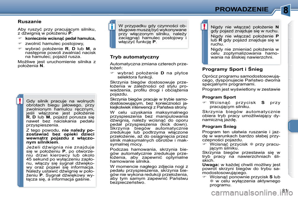 Peugeot 307 CC 2007.5  Instrukcja Obsługi (in Polish) !
�i!
81
PROWADZENIE
� � �R�u�s�z�a�n�i�e�  
� �A�b�y�  �r�u�s�z�y�ć�  �p�r�z�y�  �p�r�a�c�u�j"�c�y�m�  �s�i�l�n�i�k�u�,�  
�z� �dE�w�i�g�n�i"� �w� �p�o�ł�oG�e�n�i�u�  P� � �:� 
   
�   
 
�k